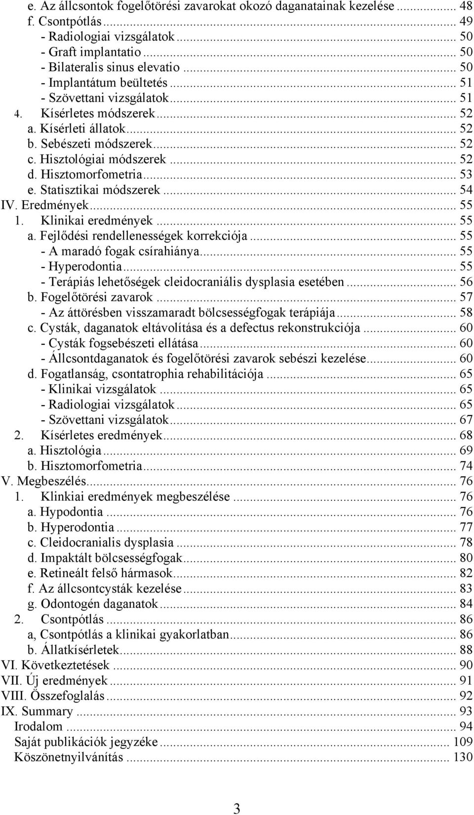 Hisztomorfometria... 53 e. Statisztikai módszerek... 54 IV. Eredmények... 55 1. Klinikai eredmények... 55 a. Fejlődési rendellenességek korrekciója... 55 - A maradó fogak csírahiánya.