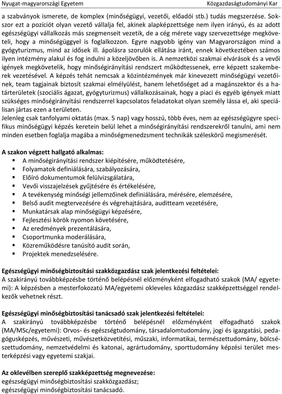 megköveteli, hogy a minőségüggyel is foglalkozzon. Egyre nagyobb igény van Magyarországon mind a gyógyturizmus, mind az idősek ill.