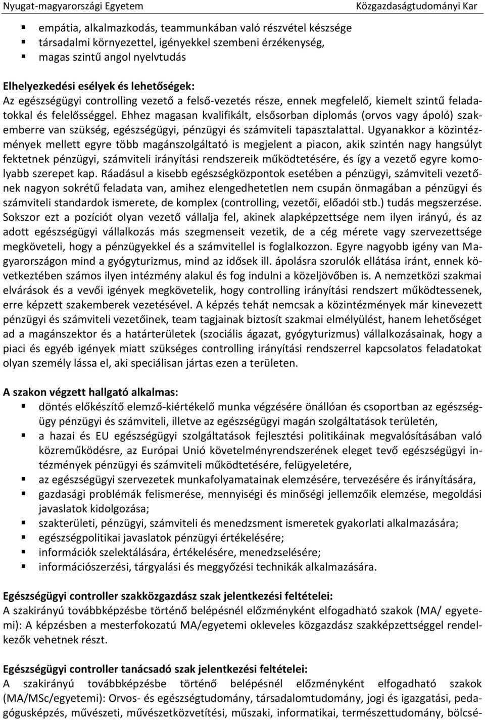 Ehhez magasan kvalifikált, elsősorban diplomás (orvos vagy ápoló) szakemberre van szükség, egészségügyi, pénzügyi és számviteli tapasztalattal.