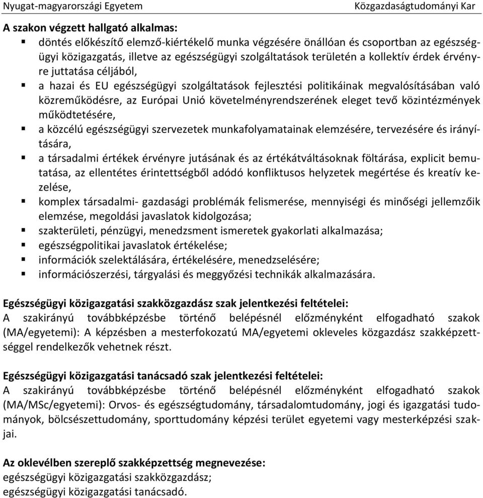 tevő közintézmények működtetésére, a közcélú egészségügyi szervezetek munkafolyamatainak elemzésére, tervezésére és irányítására, a társadalmi értékek érvényre jutásának és az értékátváltásoknak