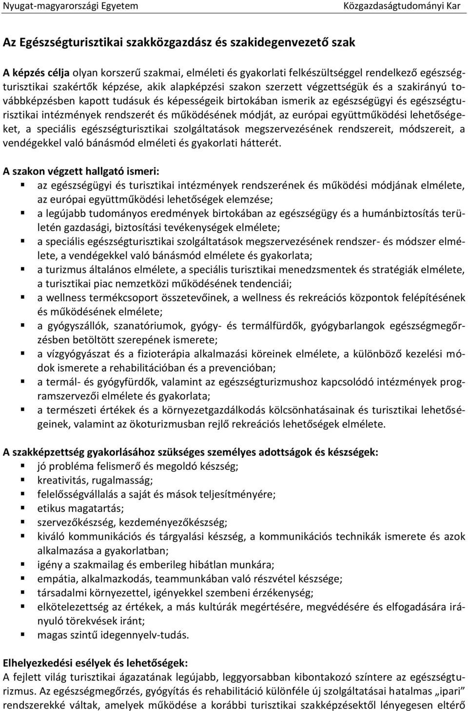 módját, az európai együttműködési lehetőségeket, a speciális egészségturisztikai szolgáltatások megszervezésének rendszereit, módszereit, a vendégekkel való bánásmód elméleti és gyakorlati hátterét.