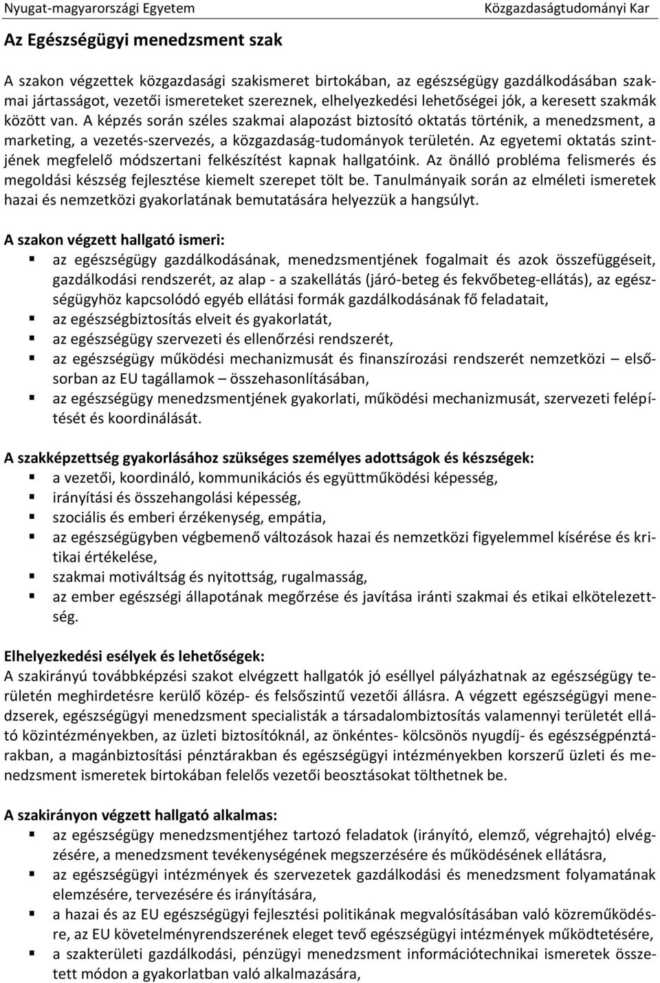 Az egyetemi oktatás szintjének megfelelő módszertani felkészítést kapnak hallgatóink. Az önálló probléma felismerés és megoldási készség fejlesztése kiemelt szerepet tölt be.