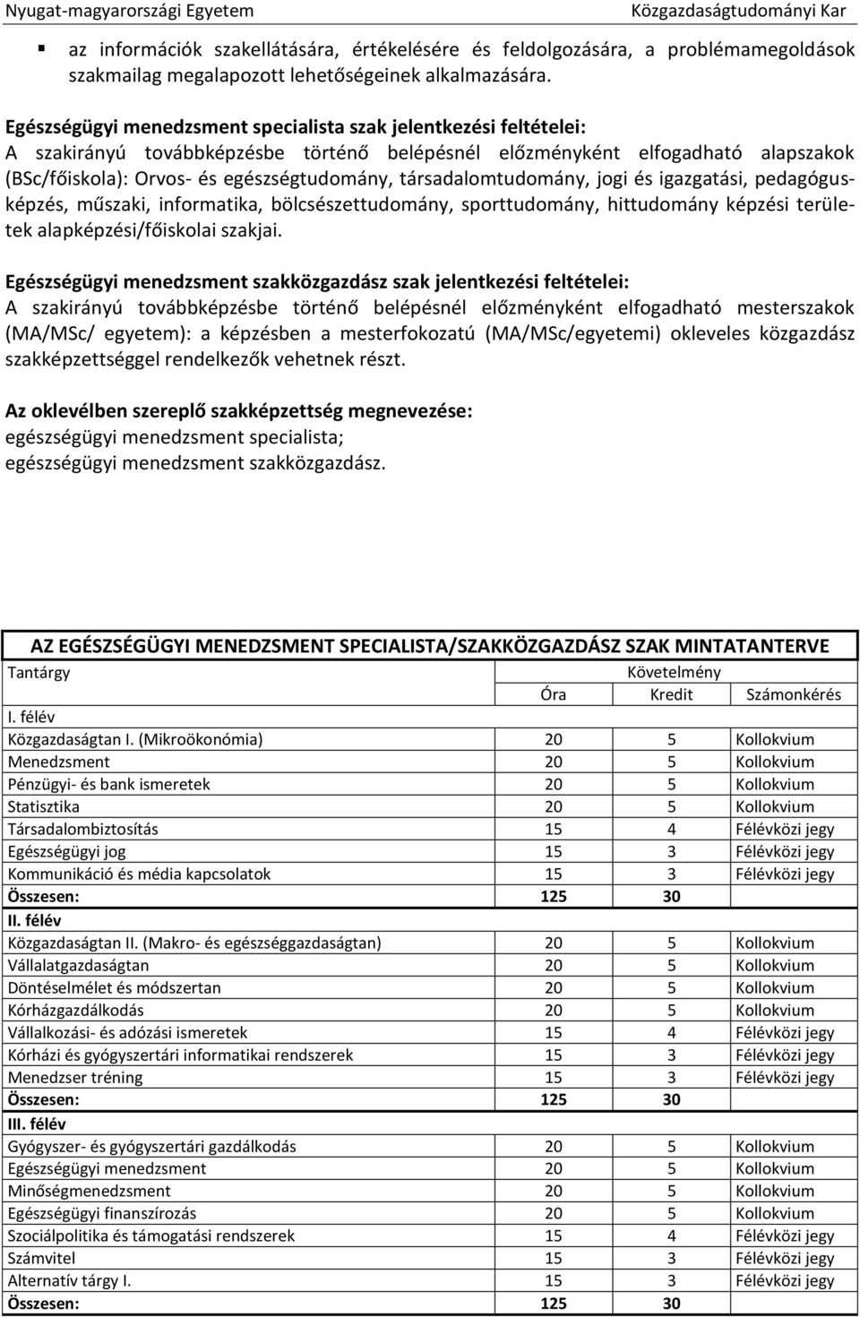 társadalomtudomány, jogi és igazgatási, pedagógusképzés, műszaki, informatika, bölcsészettudomány, sporttudomány, hittudomány képzési területek alapképzési/főiskolai szakjai.