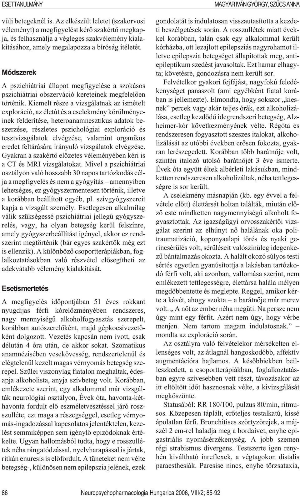 Kiemelt része a vizsgálatnak az ismételt exploráció, az életút és a cselekmény körülményeinek felderítése, heteroanamnesztikus adatok beszerzése, részletes pszichológiai exploráció és