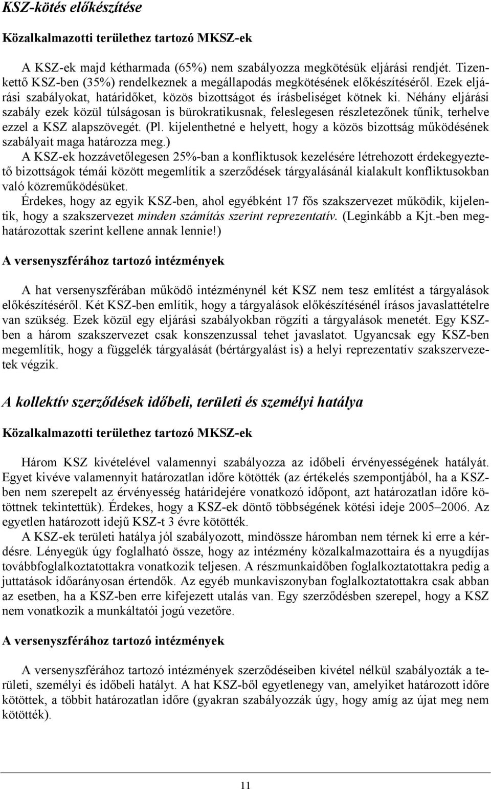 Néhány eljárási szabály ezek közül túlságosan is bürokratikusnak, feleslegesen részletezőnek tűnik, terhelve ezzel a KSZ alapszövegét. (Pl.