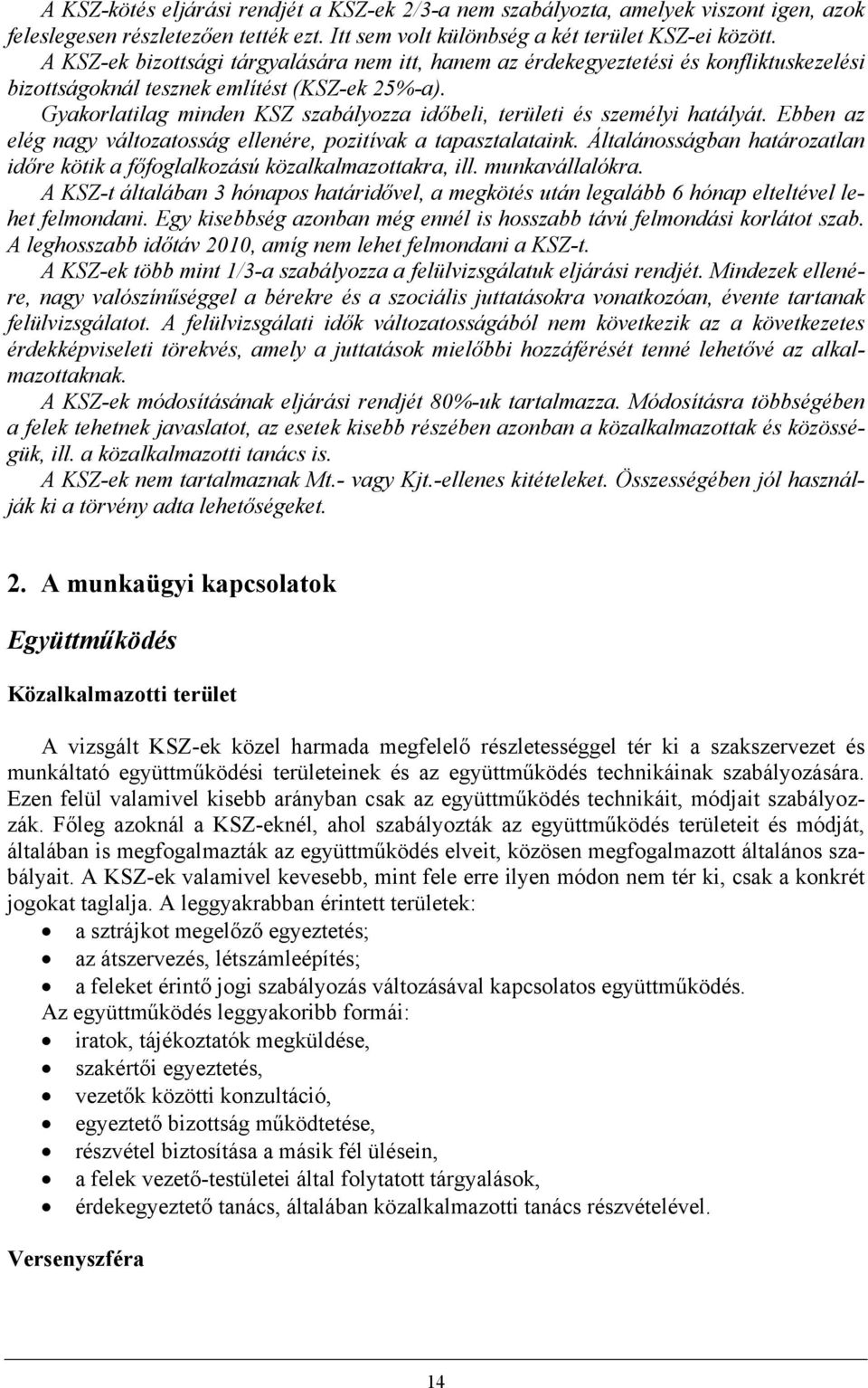 Gyakorlatilag minden KSZ szabályozza időbeli, területi és személyi hatályát. Ebben az elég nagy változatosság ellenére, pozitívak a tapasztalataink.