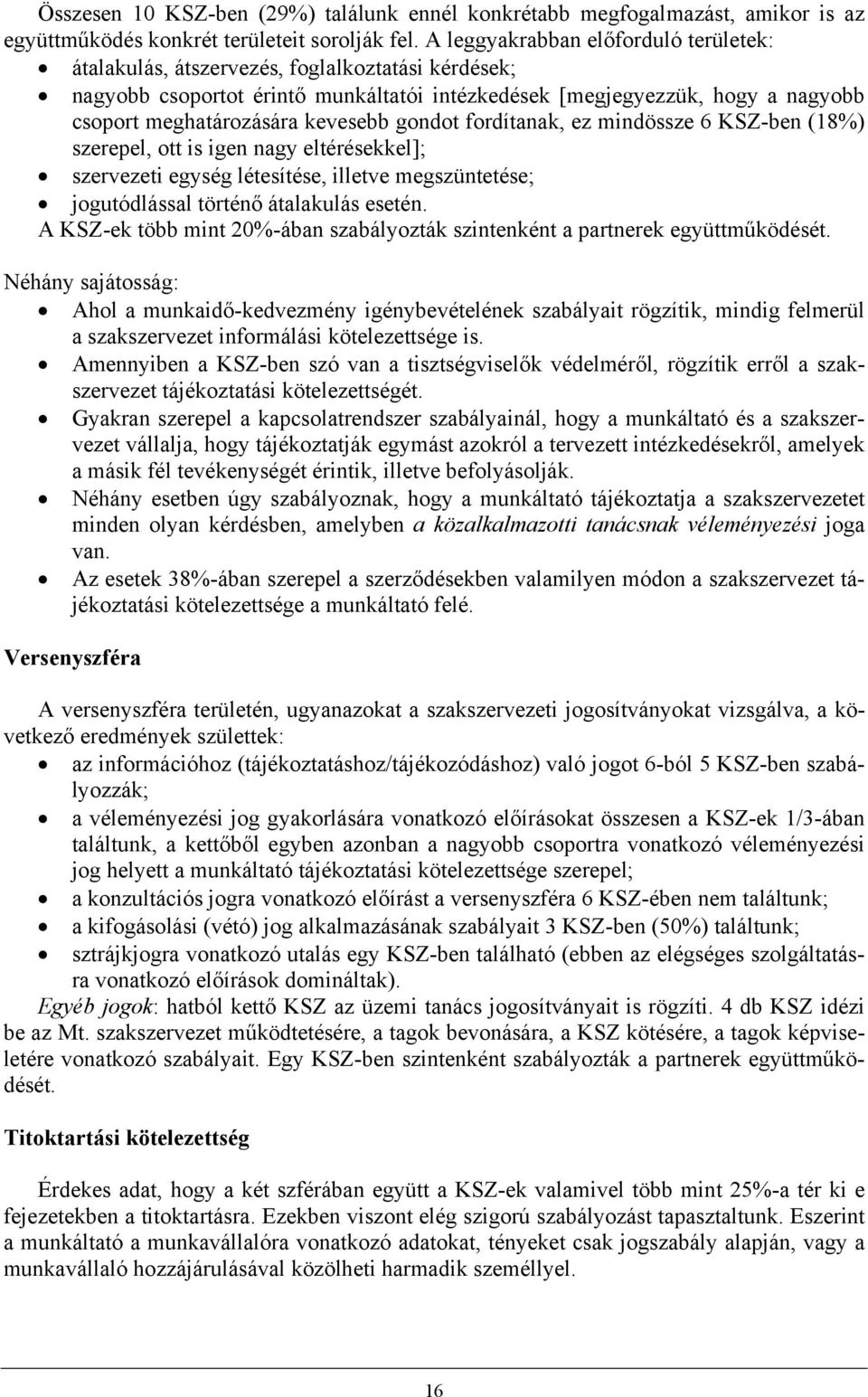 kevesebb gondot fordítanak, ez mindössze 6 KSZ-ben (18%) szerepel, ott is igen nagy eltérésekkel]; szervezeti egység létesítése, illetve megszüntetése; jogutódlással történő átalakulás esetén.