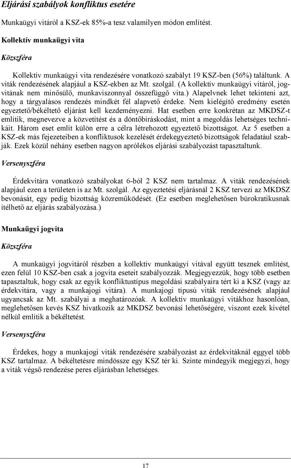 (A kollektív munkaügyi vitáról, jogvitának nem minősülő, munkaviszonnyal összefüggő vita.) Alapelvnek lehet tekinteni azt, hogy a tárgyalásos rendezés mindkét fél alapvető érdeke.