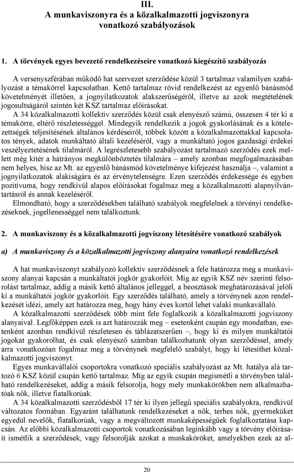 Kettő tartalmaz rövid rendelkezést az egyenlő bánásmód követelményét illetően, a jognyilatkozatok alakszerűségéről, illetve az azok megtételének jogosultságáról szintén két KSZ tartalmaz előírásokat.