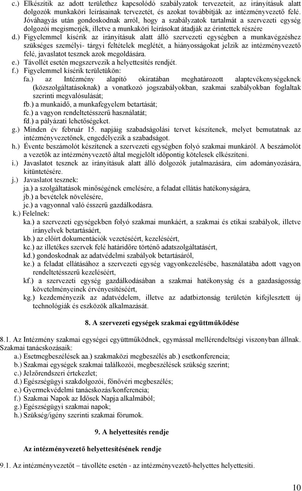 ) Figyelemmel kísérik az irányításuk alatt álló szervezeti egységben a munkavégzéshez szükséges személyi- tárgyi feltételek meglétét, a hiányosságokat jelzik az intézményvezető felé, javaslatot