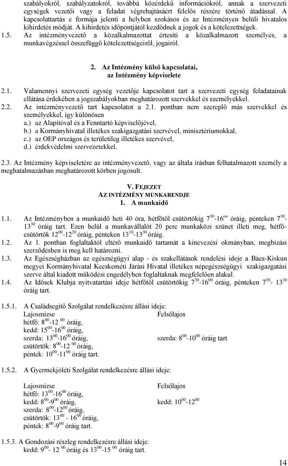 Az intézményvezető a közalkalmazottat értesíti a közalkalmazott személyes, a munkavégzéssel összefüggő kötelezettségeiről, jogairól. 2. Az Intézmény külső kapcsolatai, az Intézmény képviselete 2.1.