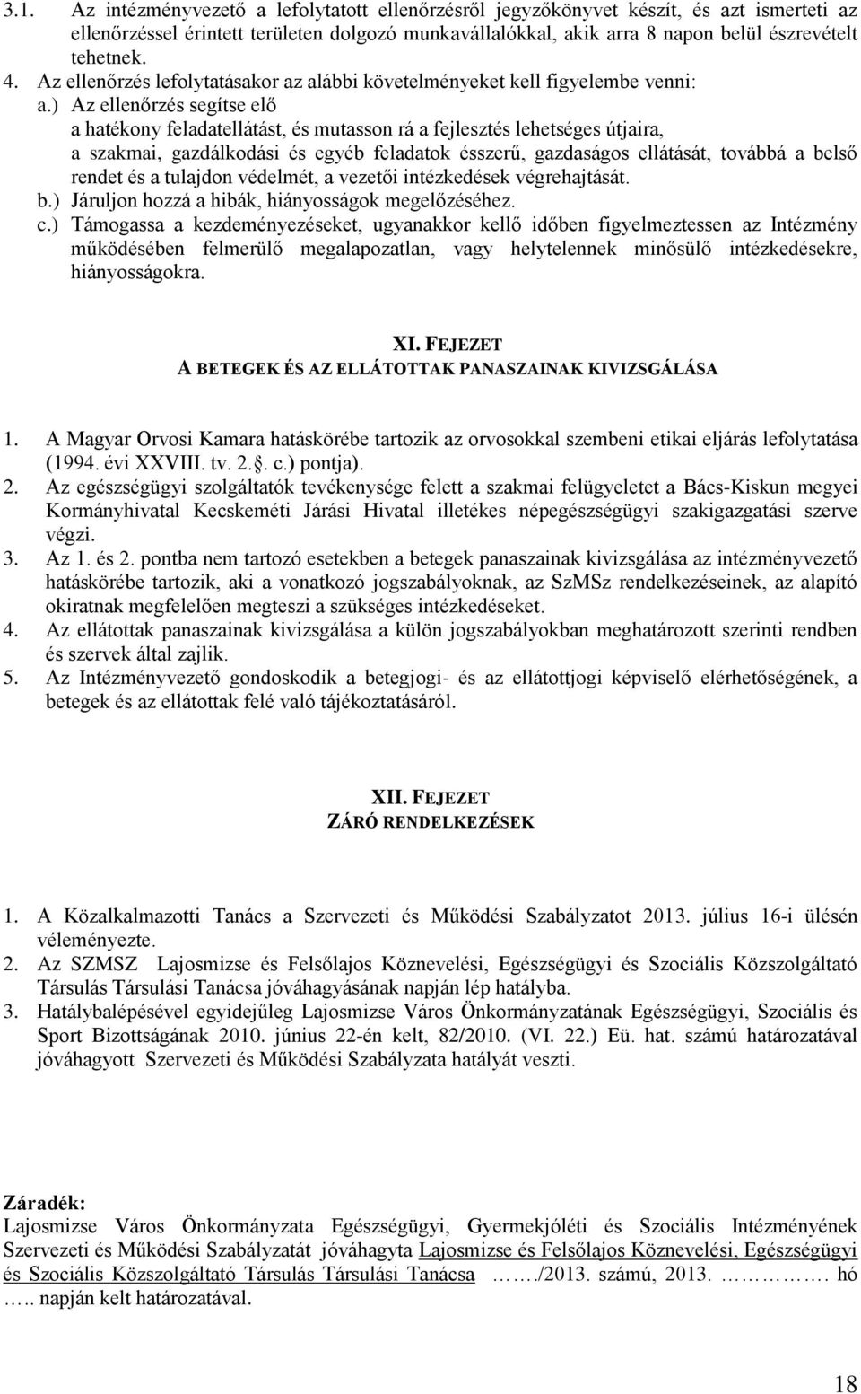 ) Az ellenőrzés segítse elő a hatékony feladatellátást, és mutasson rá a fejlesztés lehetséges útjaira, a szakmai, gazdálkodási és egyéb feladatok ésszerű, gazdaságos ellátását, továbbá a belső