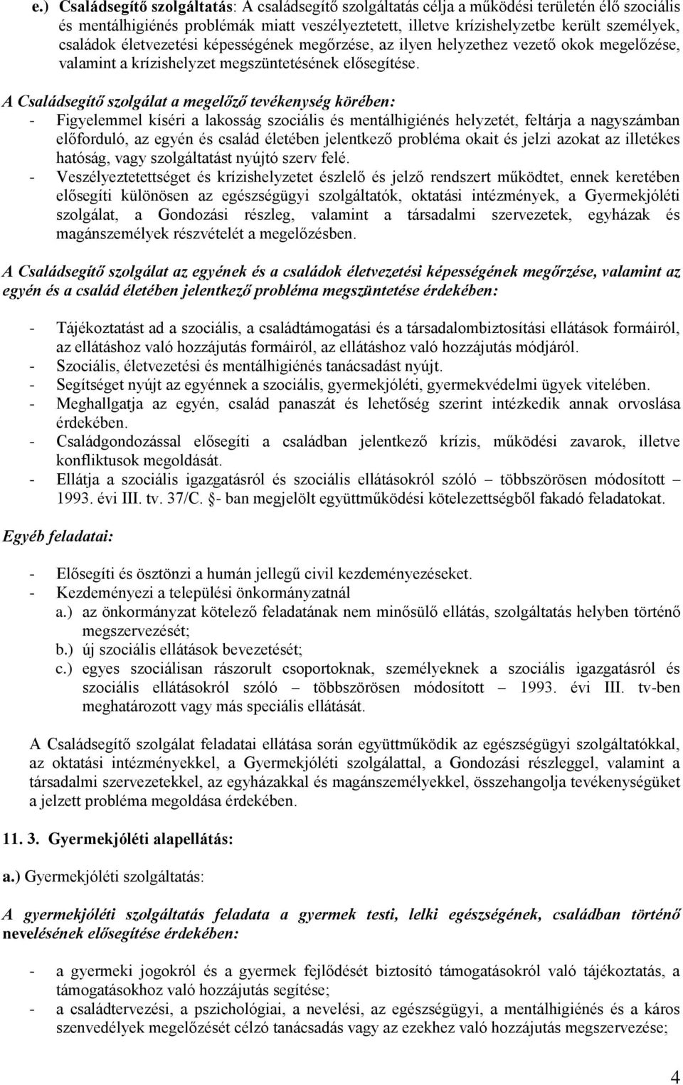 A Családsegítő szolgálat a megelőző tevékenység körében: - Figyelemmel kíséri a lakosság szociális és mentálhigiénés helyzetét, feltárja a nagyszámban előforduló, az egyén és család életében