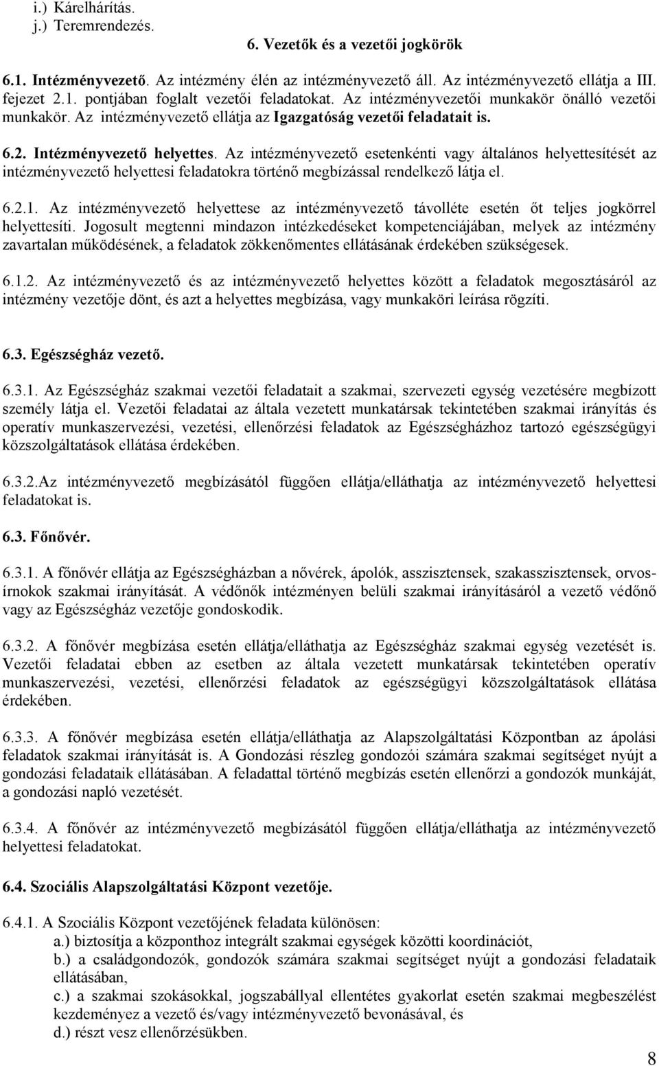 Az intézményvezető esetenkénti vagy általános helyettesítését az intézményvezető helyettesi feladatokra történő megbízással rendelkező látja el. 6.2.1.