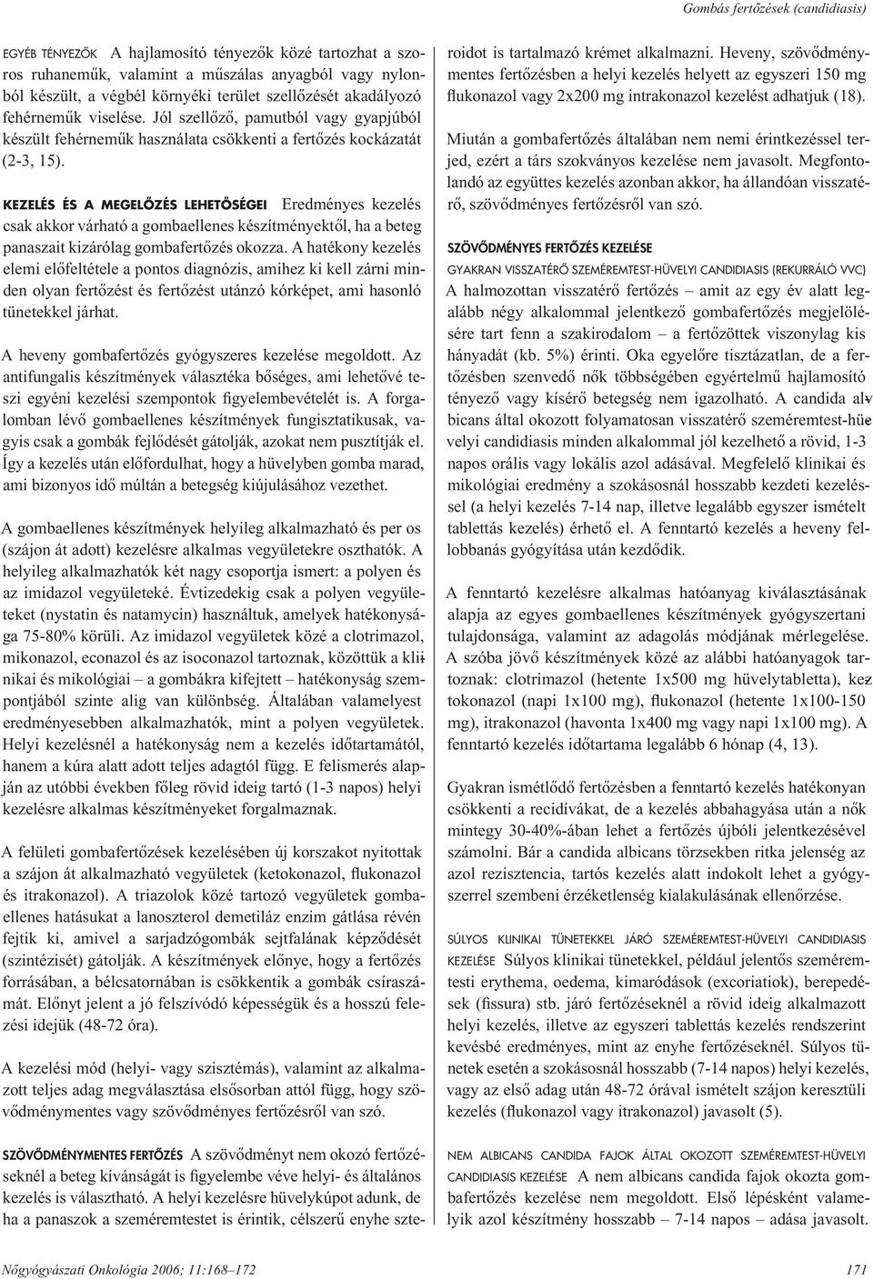 KEZELÉS ÉS A MEGELÔZÉS LEHETÔSÉGEI Eredményes kezelés csak akkor várható a gombaellenes készítményektôl, ha a beteg panaszait kizárólag gombafertôzés okozza.