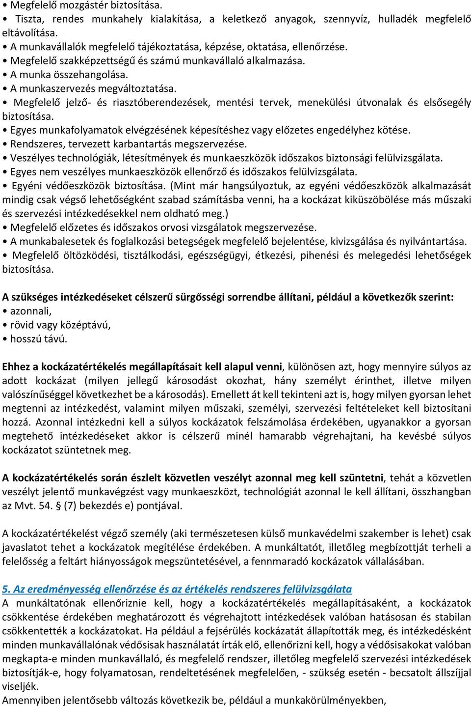 Megfelelő jelző- és riasztóberendezések, mentési tervek, menekülési útvonalak és elsősegély biztosítása. Egyes munkafolyamatok elvégzésének képesítéshez vagy előzetes engedélyhez kötése.