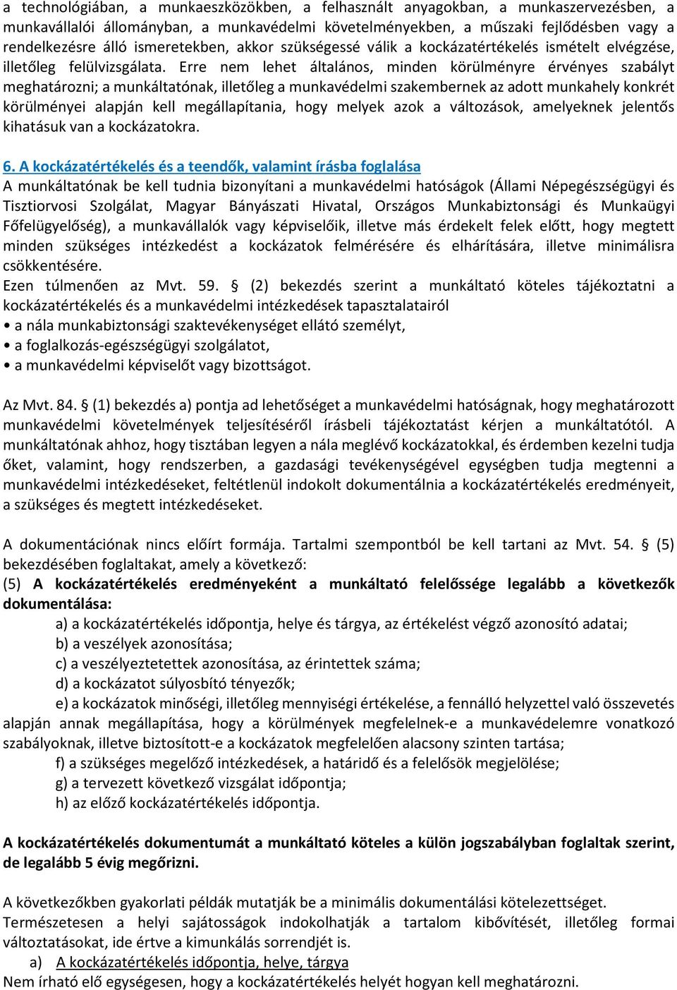 Erre nem lehet általános, minden körülményre érvényes szabályt meghatározni; a munkáltatónak, illetőleg a munkavédelmi szakembernek az adott munkahely konkrét körülményei alapján kell megállapítania,