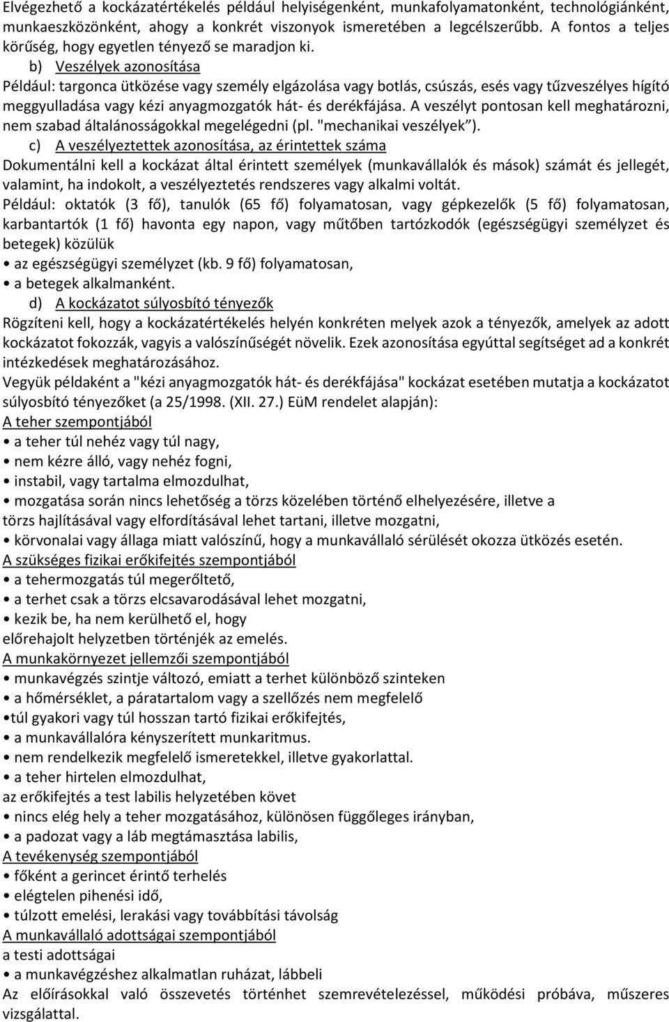 b) Veszélyek azonosítása Például: targonca ütközése vagy személy elgázolása vagy botlás, csúszás, esés vagy tűzveszélyes hígító meggyulladása vagy kézi anyagmozgatók hát- és derékfájása.