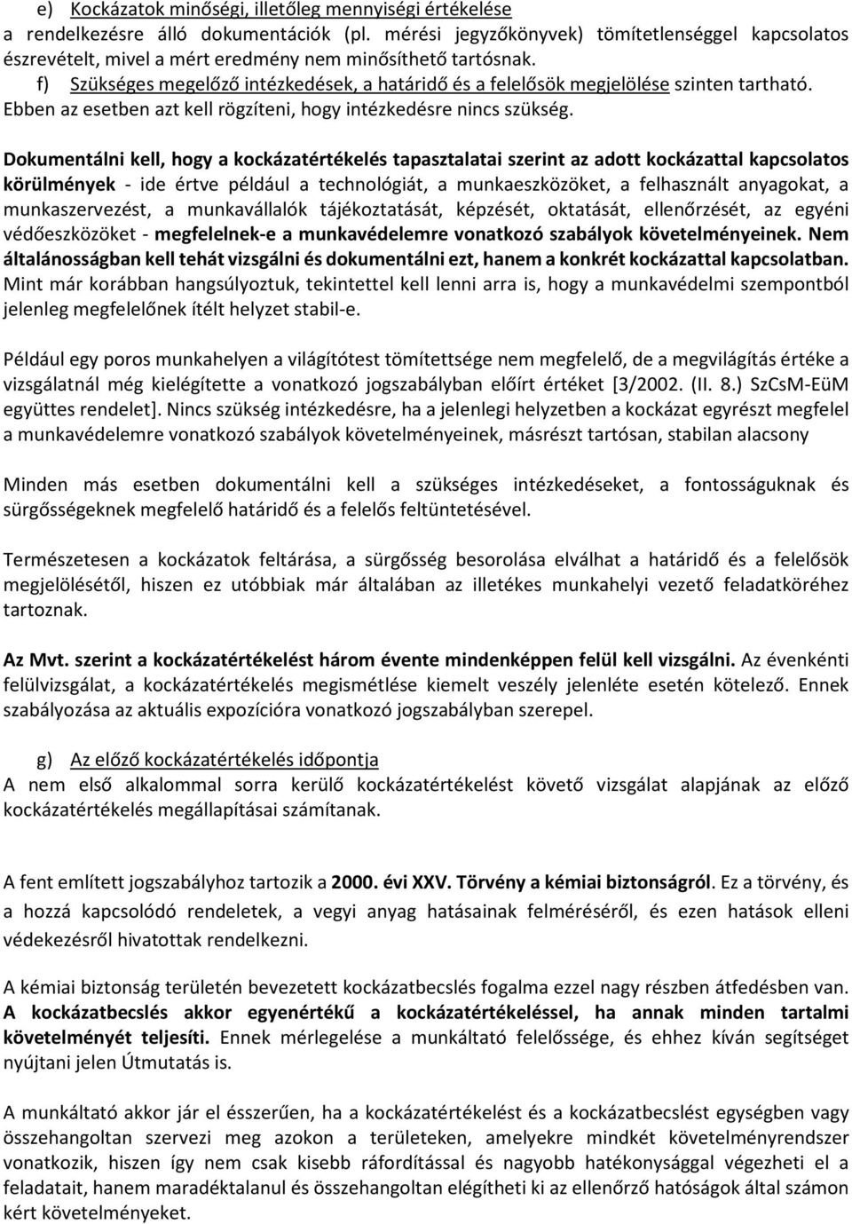 f) Szükséges megelőző intézkedések, a határidő és a felelősök megjelölése szinten tartható. Ebben az esetben azt kell rögzíteni, hogy intézkedésre nincs szükség.