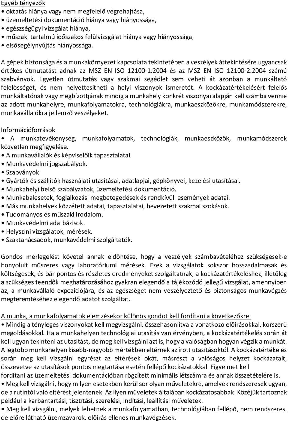 A gépek biztonsága és a munkakörnyezet kapcsolata tekintetében a veszélyek áttekintésére ugyancsak értékes útmutatást adnak az MSZ EN ISO 12100-1:2004 és az MSZ EN ISO 12100-2:2004 számú szabványok.