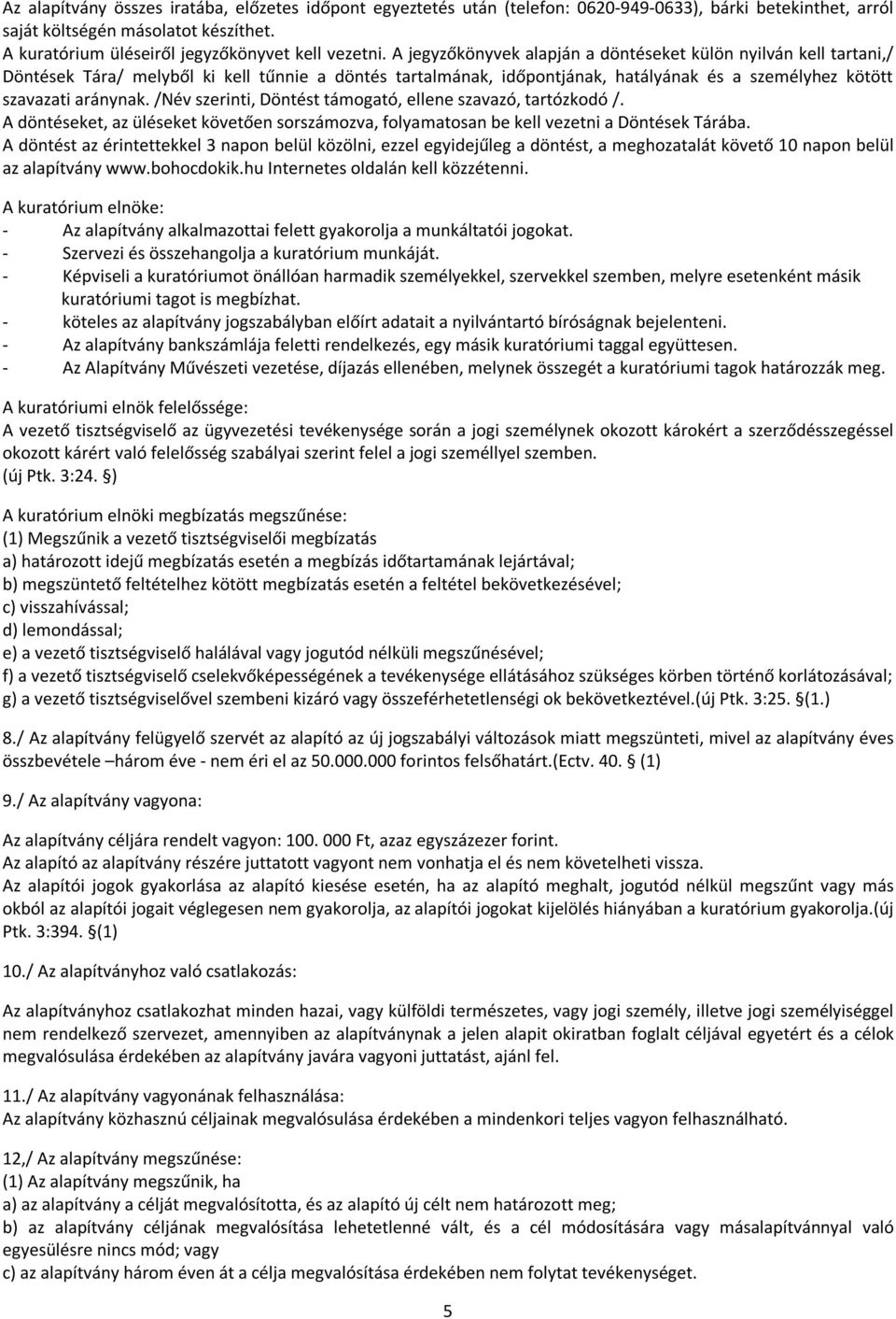 A jegyzőkönyvek alapján a döntéseket külön nyilván kell tartani,/ Döntések Tára/ melyből ki kell tűnnie a döntés tartalmának, időpontjának, hatályának és a személyhez kötött szavazati aránynak.