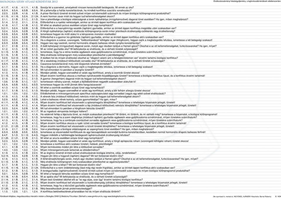 4.1.15. 4.1.16. 5.2.A. 2.1.24. A nemi hormon zavar miért és hogyan tud kellemetlenségeket okozni? 2.1.1. 2.1.B. 2.1.C. 2.1.D.
