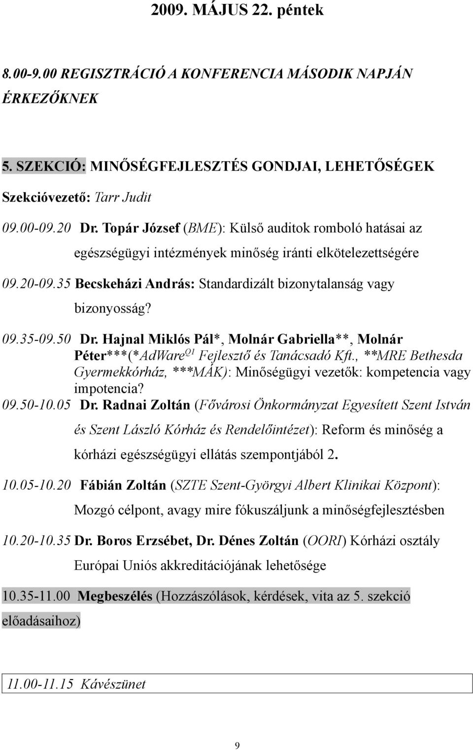 50 Dr. Hajnal Miklós Pál*, Molnár Gabriella**, Molnár Péter***(*AdWare Q1 Fejlesztő és Tanácsadó Kft., **MRE Bethesda Gyermekkórház, ***MÁK): Minőségügyi vezetők: kompetencia vagy impotencia? 09.