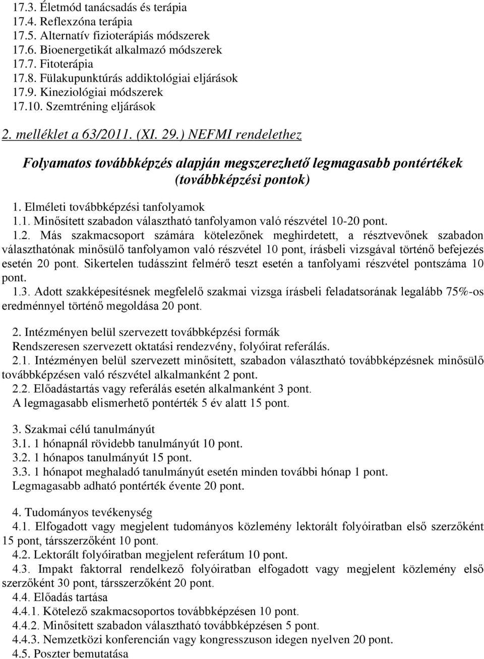 ) NEFMI rendelethez Folyamatos továbbképzés alapján megszerezhető legmagasabb pontértékek (továbbképzési pontok) 1. Elméleti továbbképzési tanfolyamok 1.1. Minősített szabadon választható tanfolyamon való részvétel 10-20 pont.