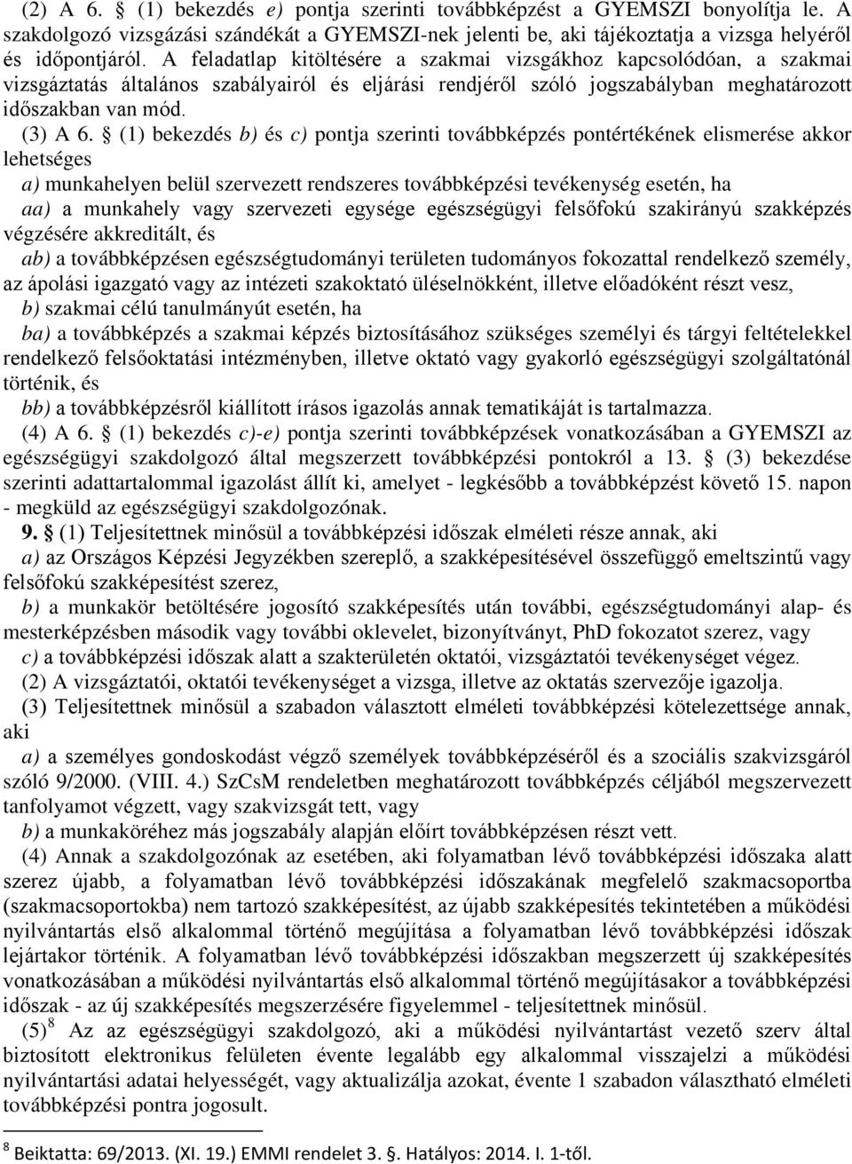 (1) bekezdés b) és c) pontja szerinti továbbképzés pontértékének elismerése akkor lehetséges a) munkahelyen belül szervezett rendszeres továbbképzési tevékenység esetén, ha aa) a munkahely vagy