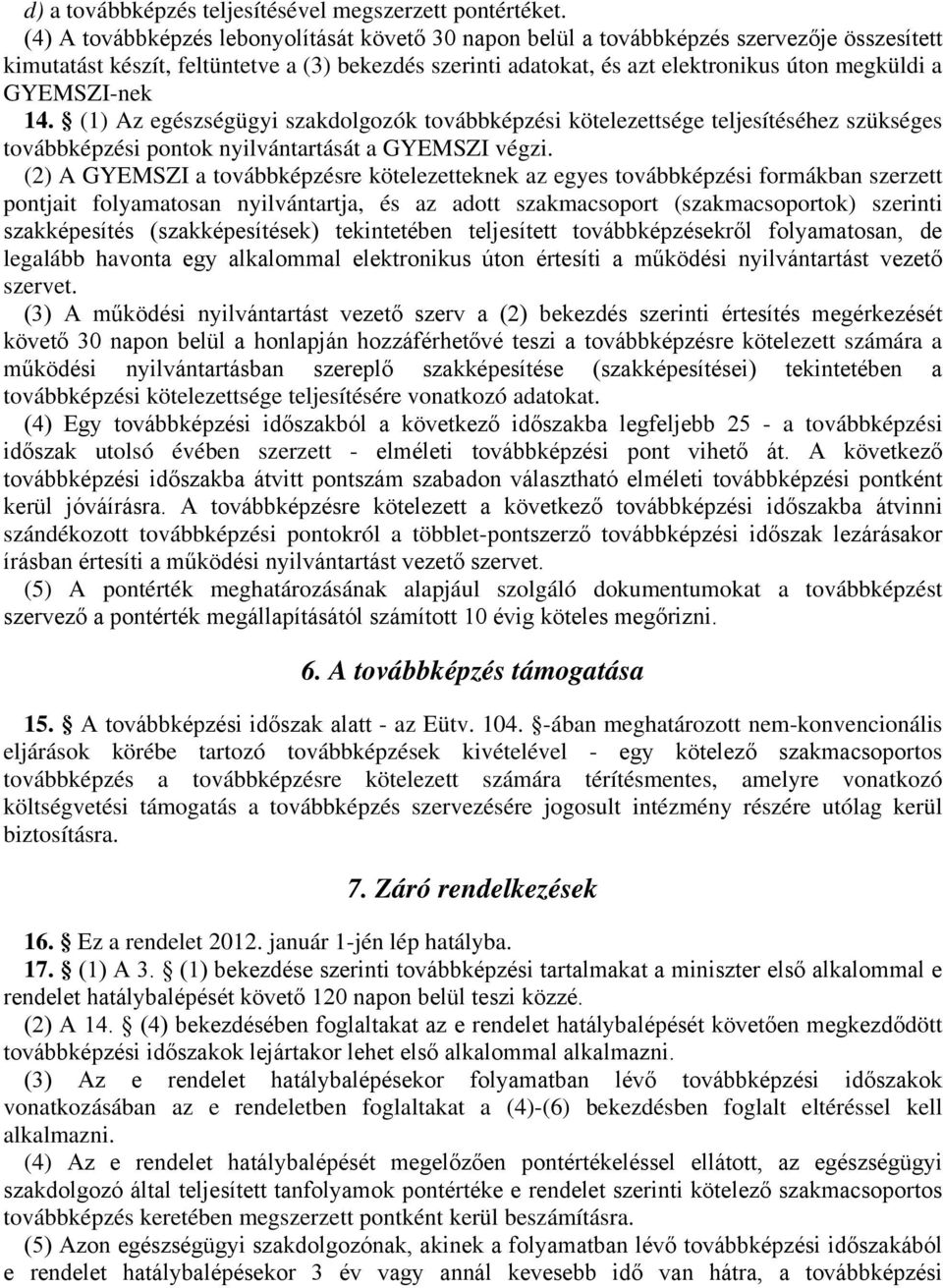 GYEMSZI-nek 14. (1) Az egészségügyi szakdolgozók továbbképzési kötelezettsége teljesítéséhez szükséges továbbképzési pontok nyilvántartását a GYEMSZI végzi.