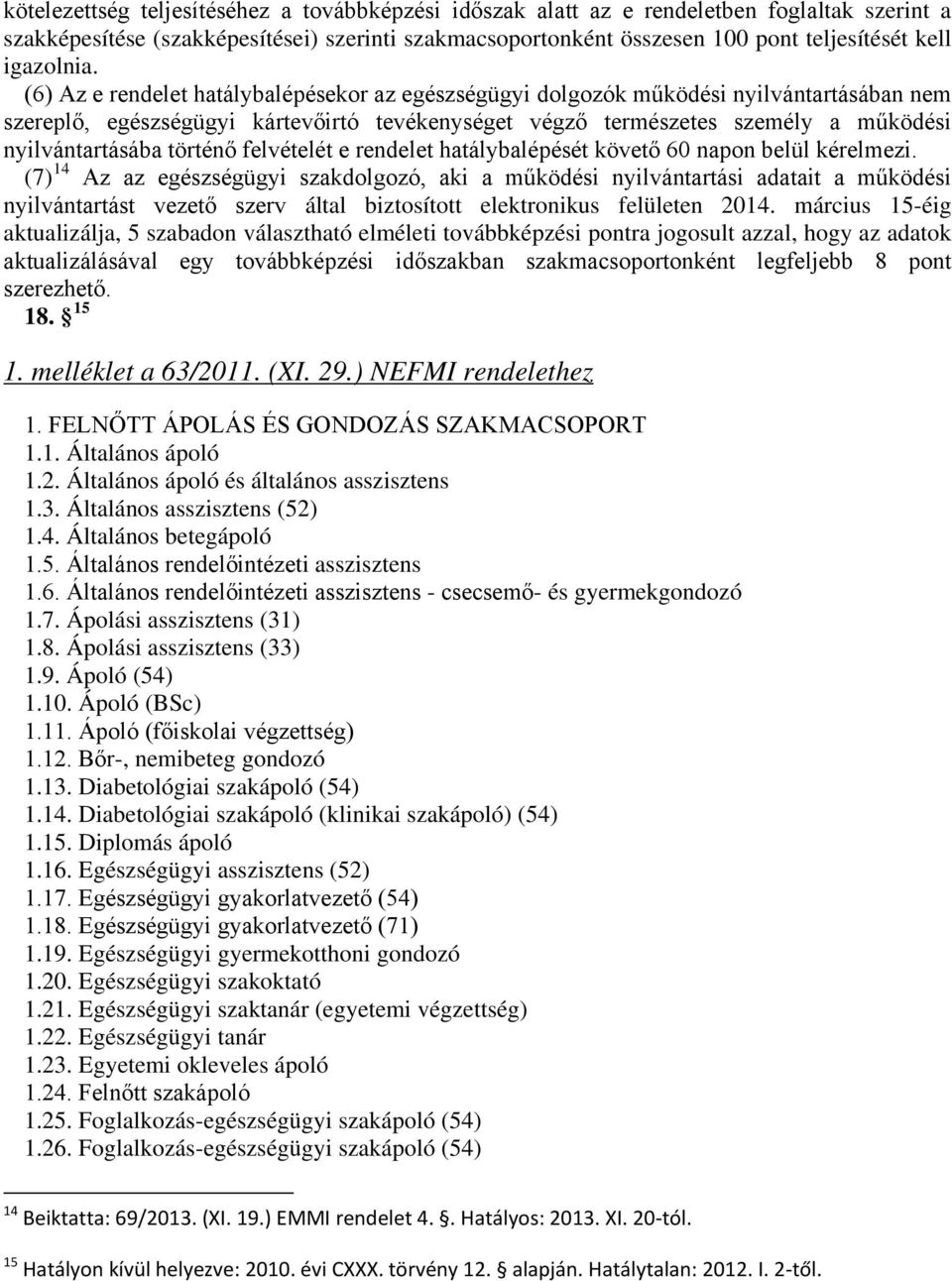 (6) Az e rendelet hatálybalépésekor az egészségügyi dolgozók működési nyilvántartásában nem szereplő, egészségügyi kártevőirtó tevékenységet végző természetes személy a működési nyilvántartásába