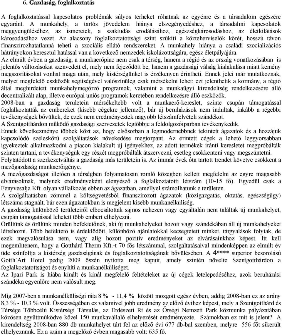 Az alacsony foglalkoztatottsági szint szűkíti a közteherviselők körét, hosszú távon finanszírozhatatlanná teheti a szociális ellátó rendszereket.