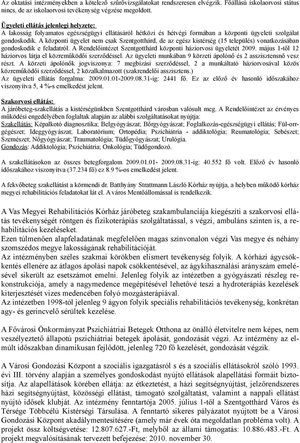 A központi ügyelet nem csak Szentgotthárd, de az egész kistérség (15 település) vonatkozásában gondoskodik e feladatról. A Rendelőintézet Szentgotthárd központi háziorvosi ügyeletét 2009.