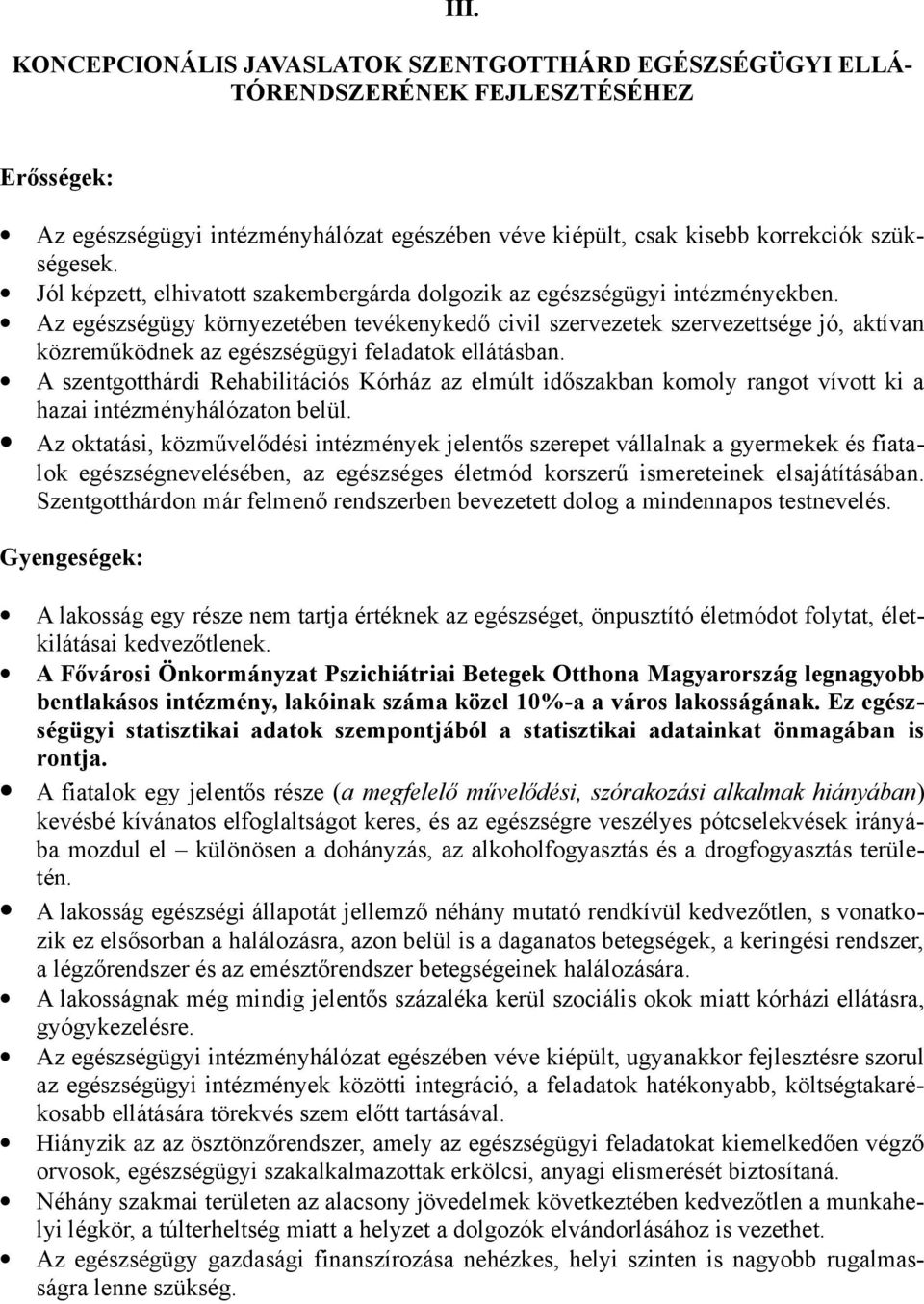 Az egészségügy környezetében tevékenykedő civil szervezetek szervezettsége jó, aktívan közreműködnek az egészségügyi feladatok ellátásban.