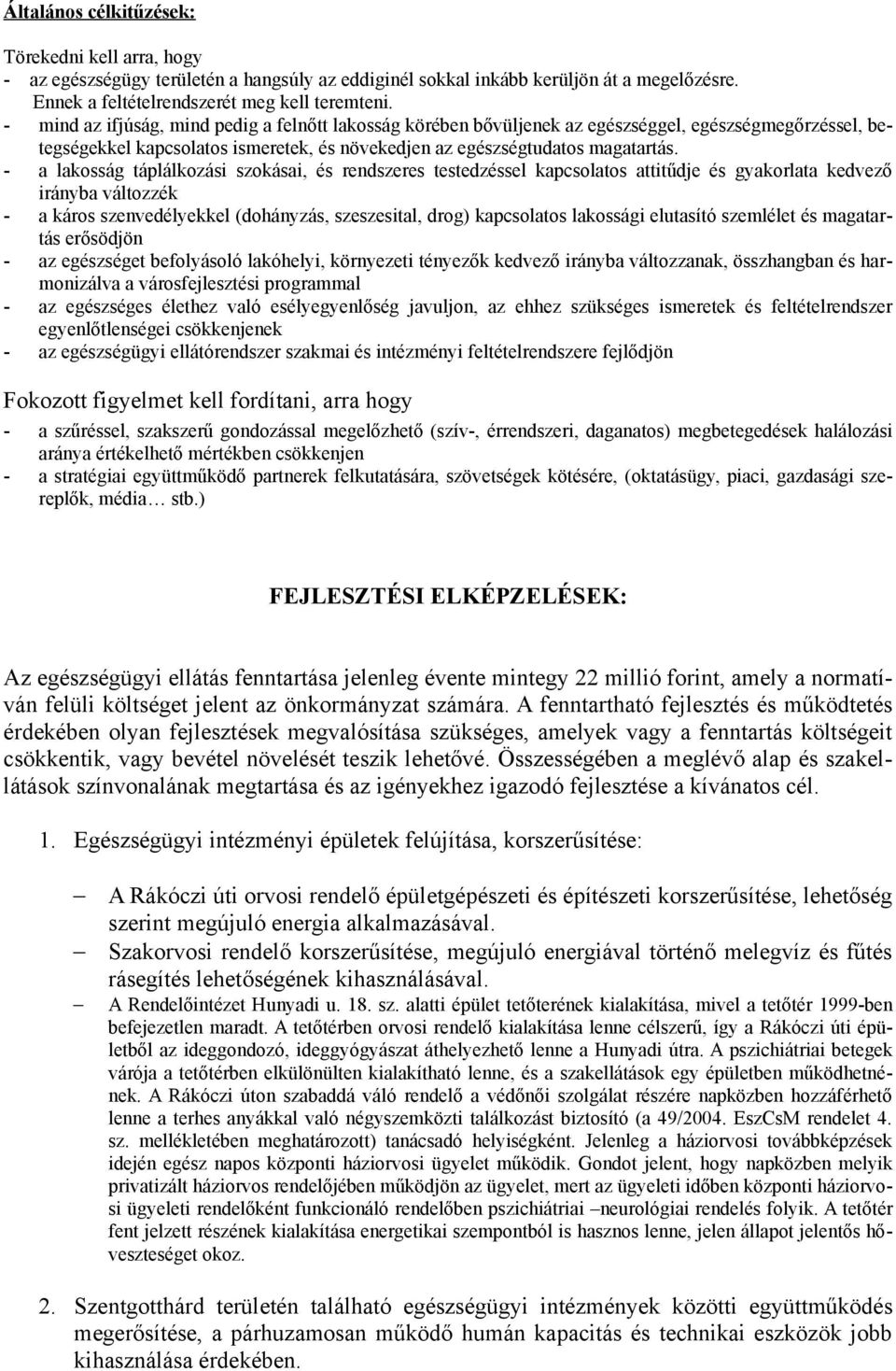 - a lakosság táplálkozási szokásai, és rendszeres testedzéssel kapcsolatos attitűdje és gyakorlata kedvező irányba változzék - a káros szenvedélyekkel (dohányzás, szeszesital, drog) kapcsolatos