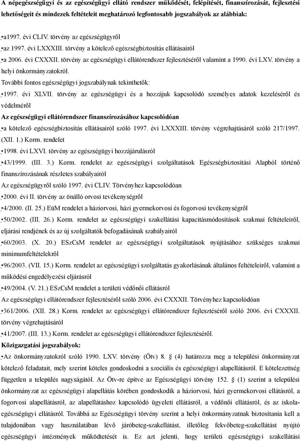 évi LXV. törvény a helyi önkormányzatokról. További fontos egészségügyi jogszabálynak tekinthetők: 1997. évi XLVII.