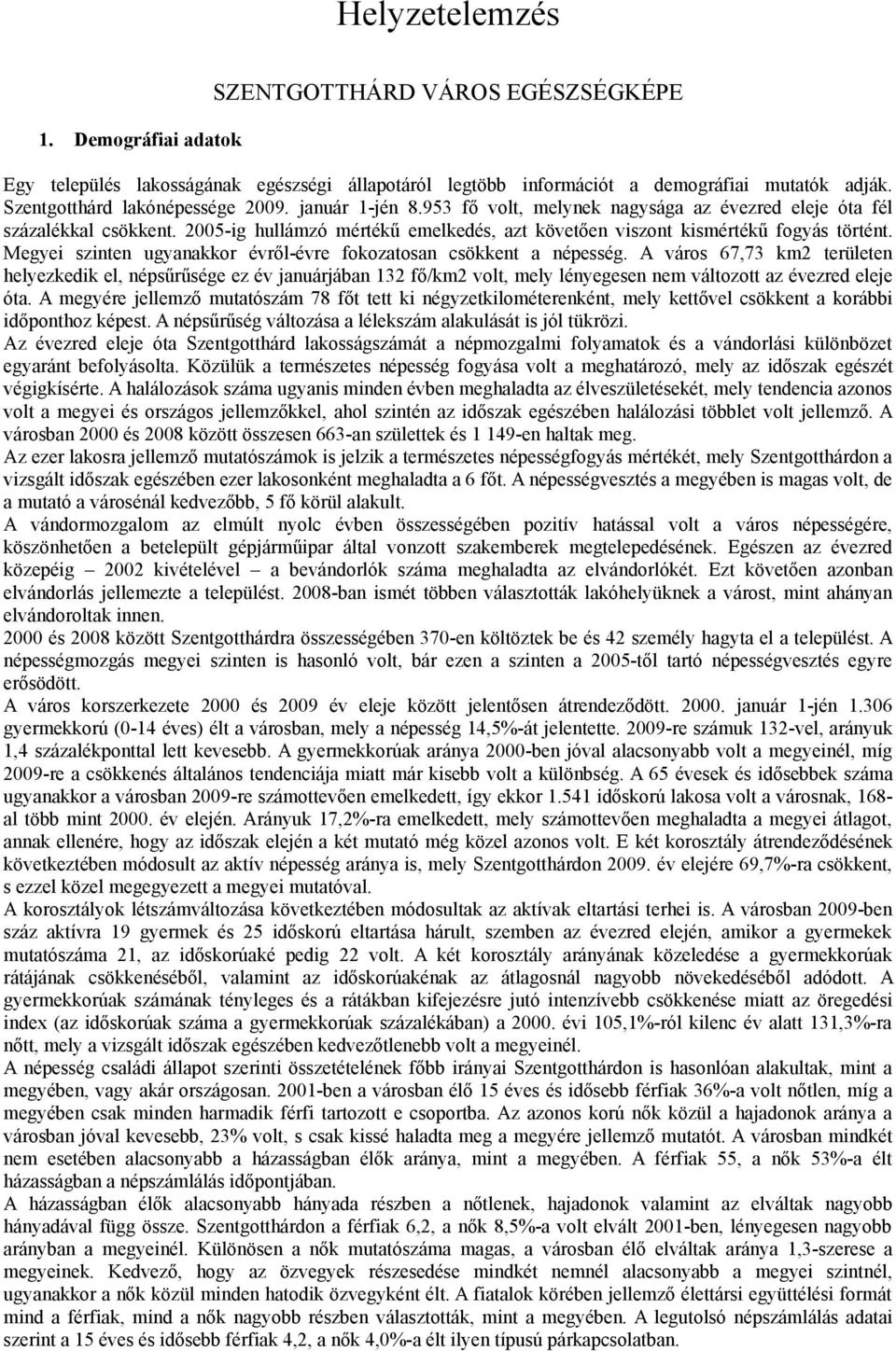 2005-ig hullámzó mértékű emelkedés, azt követően viszont kismértékű fogyás történt. Megyei szinten ugyanakkor évről-évre fokozatosan csökkent a népesség.