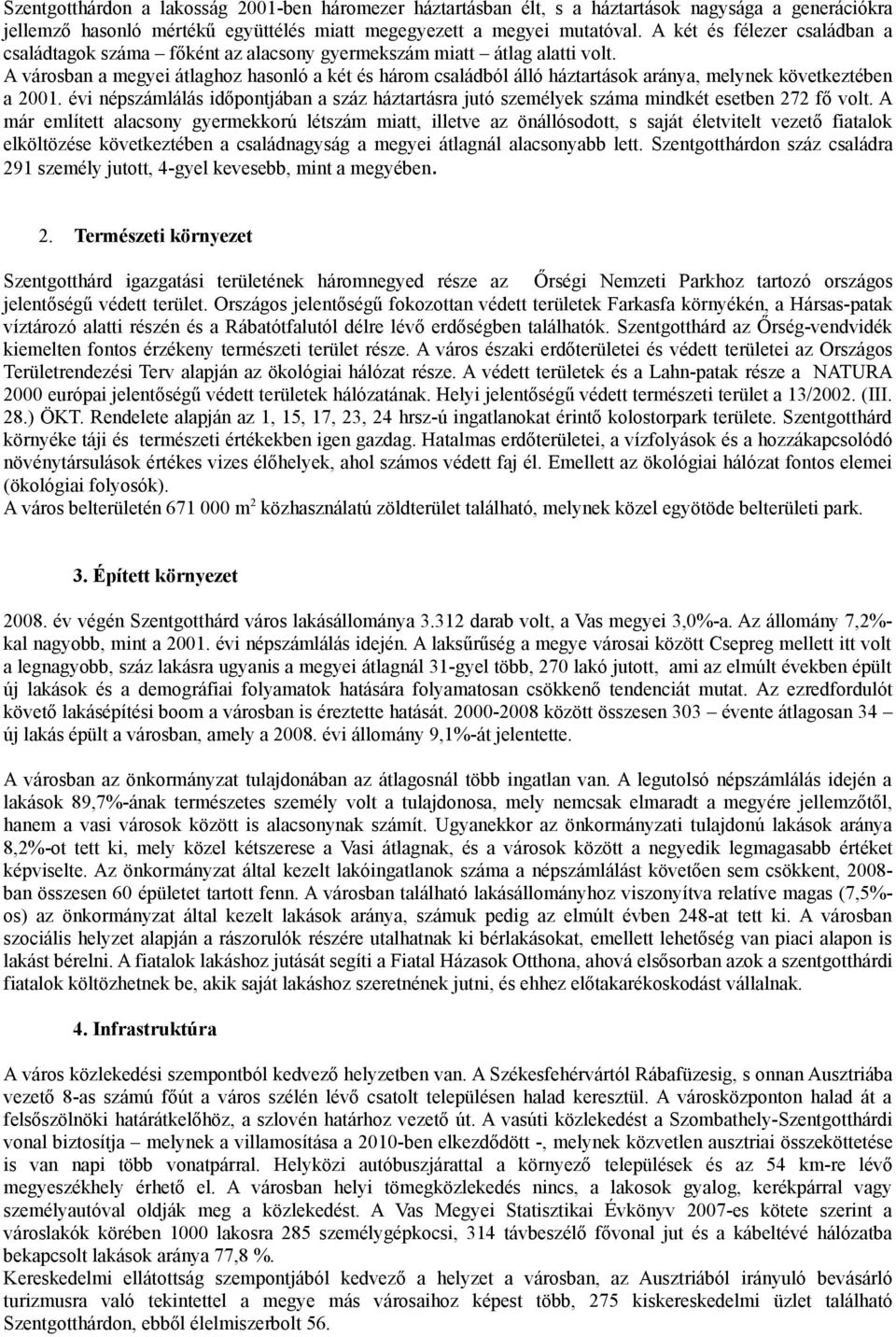 A városban a megyei átlaghoz hasonló a két és három családból álló háztartások aránya, melynek következtében a 2001.