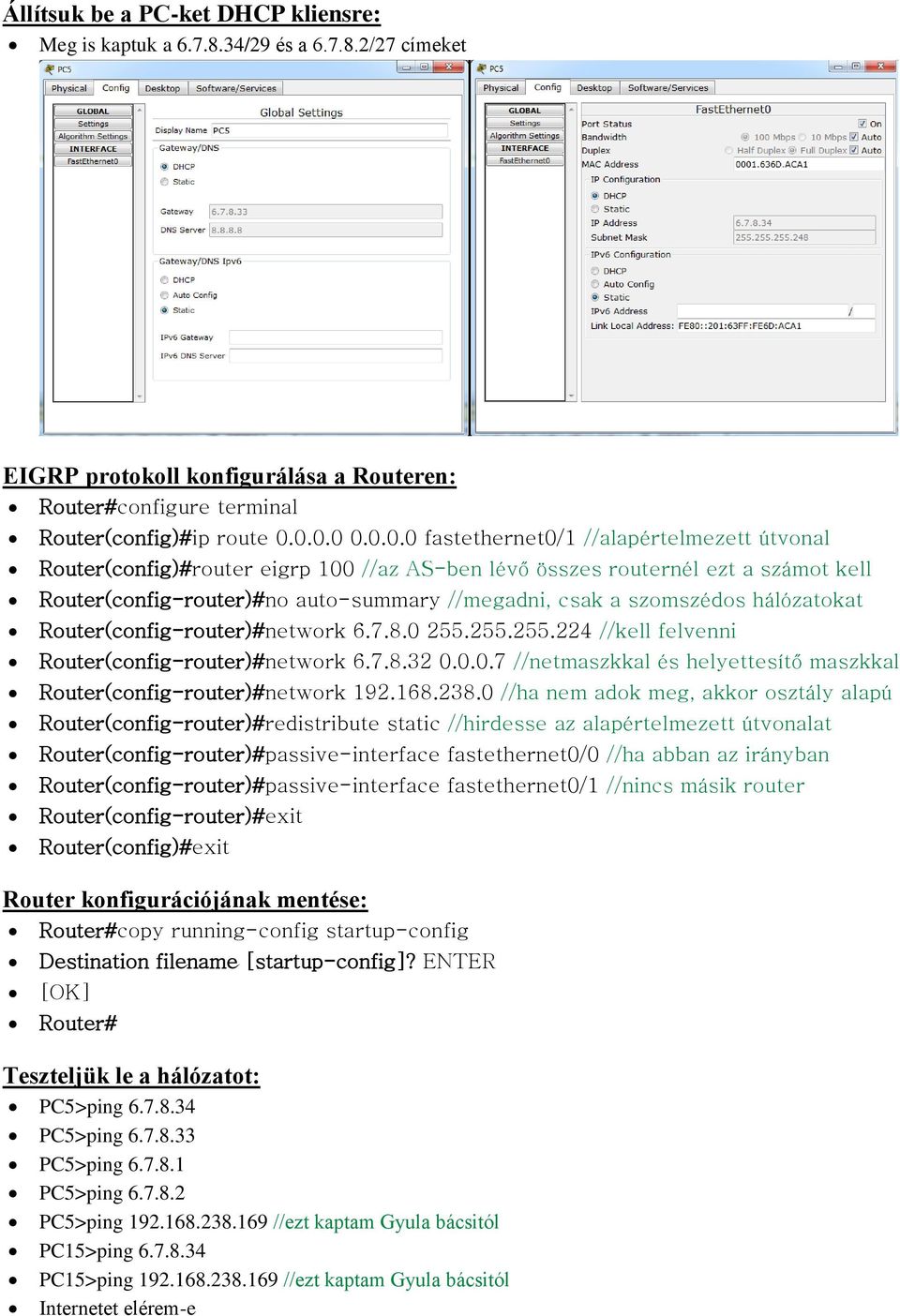 szomszédos hálózatokat Router(config-router)#network 6.7.8.0 255.255.255.224 //kell felvenni Router(config-router)#network 6.7.8.32 0.0.0.7 //netmaszkkal és helyettesítő maszkkal Router(config-router)#network 192.