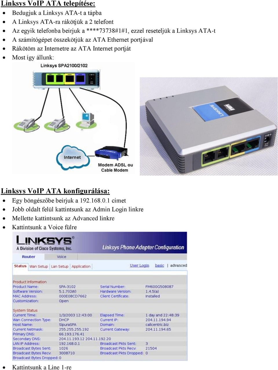 ATA Internet portját Most így állunk: Linksys VoIP ATA konfigurálása: Egy böngészőbe beírjuk a 192.168.0.