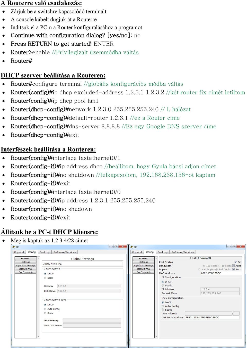 ENTER Router>enable //Privilegizált üzemmódba váltás Router# DHCP szerver beállítása a Routeren: Router#configure terminal //globális konfigurációs módba váltás Router(config)#ip dhcp