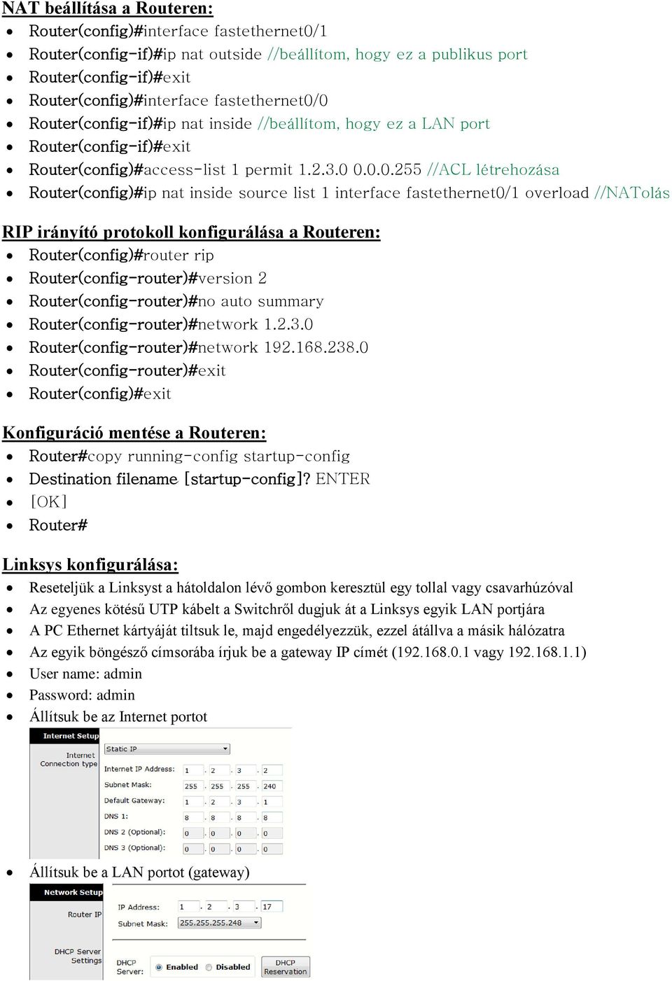 0 Router(config-if)#ip nat inside //beállítom, hogy ez a LAN port Router(config-if)#exit Router(config)#access-list 1 permit 1.2.3.0 0.0.0.255 //ACL létrehozása Router(config)#ip nat inside source