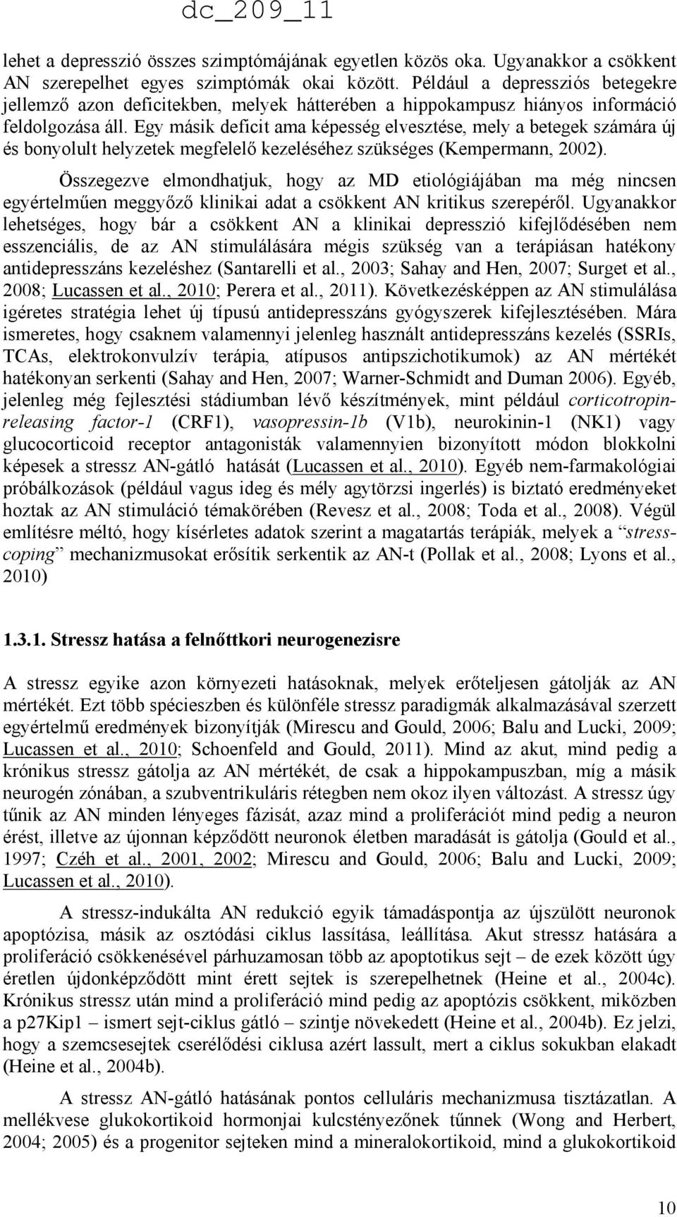 Egy másik deficit ama képesség elvesztése, mely a betegek számára új és bonyolult helyzetek megfelelı kezeléséhez szükséges (Kempermann, 2002).