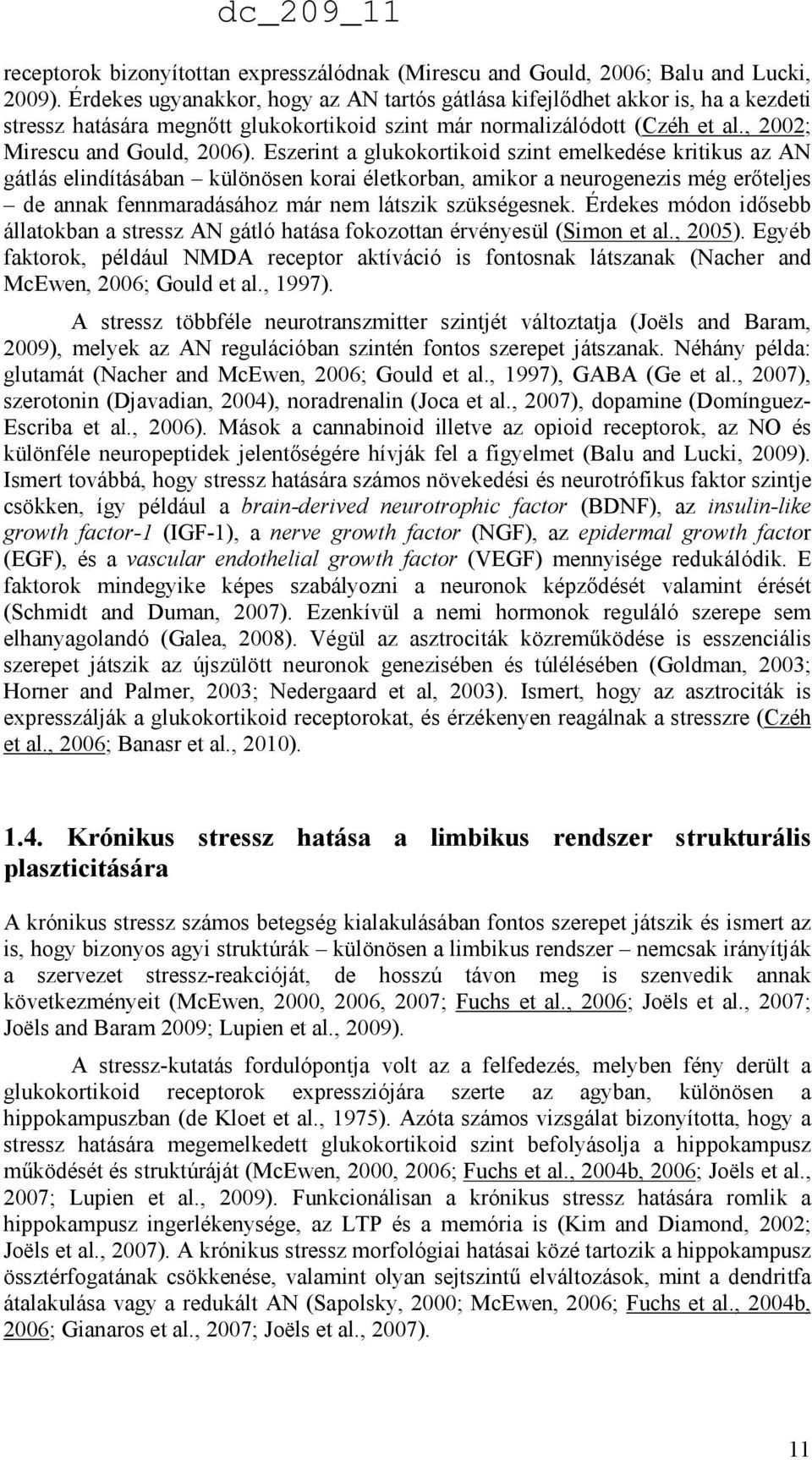 Eszerint a glukokortikoid szint emelkedése kritikus az AN gátlás elindításában különösen korai életkorban, amikor a neurogenezis még erıteljes de annak fennmaradásához már nem látszik szükségesnek.