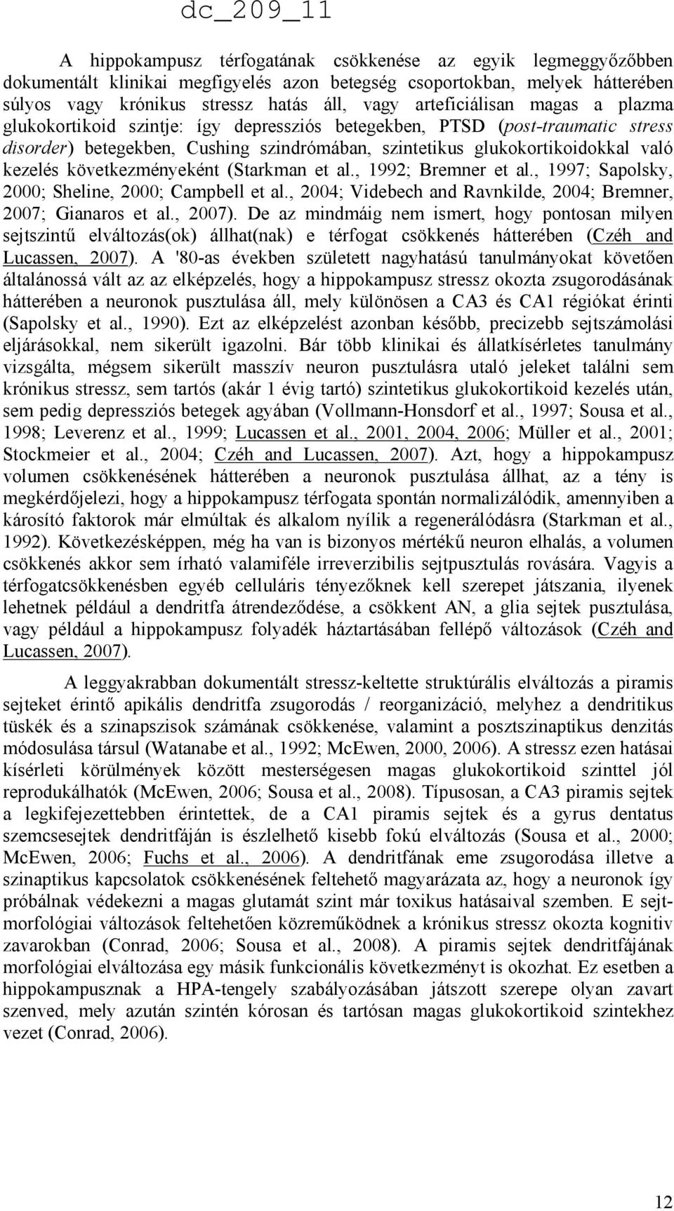 következményeként (Starkman et al., 1992; Bremner et al., 1997; Sapolsky, 2000; Sheline, 2000; Campbell et al., 2004; Videbech and Ravnkilde, 2004; Bremner, 2007; Gianaros et al., 2007).