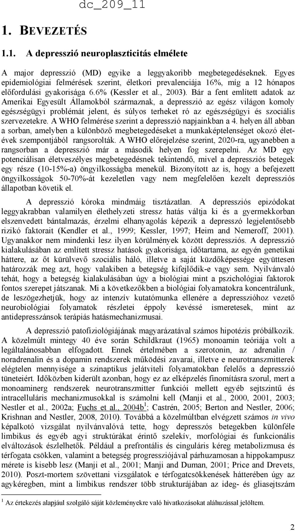 Bár a fent említett adatok az Amerikai Egyesült Államokból származnak, a depresszió az egész világon komoly egészségügyi problémát jelent, és súlyos terheket ró az egészségügyi és szociális