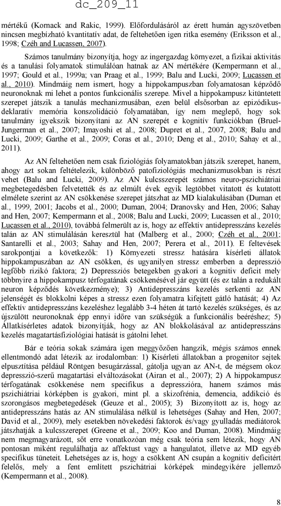 , 1999a; van Praag et al., 1999; Balu and Lucki, 2009; Lucassen et al., 2010). Mindmáig nem ismert, hogy a hippokampuszban folyamatosan képzıdı neuronoknak mi lehet a pontos funkcionális szerepe.