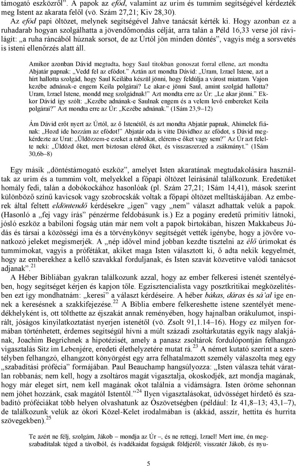 Hogy azonban ez a ruhadarab hogyan szolgálhatta a jövendőmondás célját, arra talán a Péld 16,33 verse jól rávilágít: a ruha ráncából húznak sorsot, de az Úrtól jön minden döntés, vagyis még a