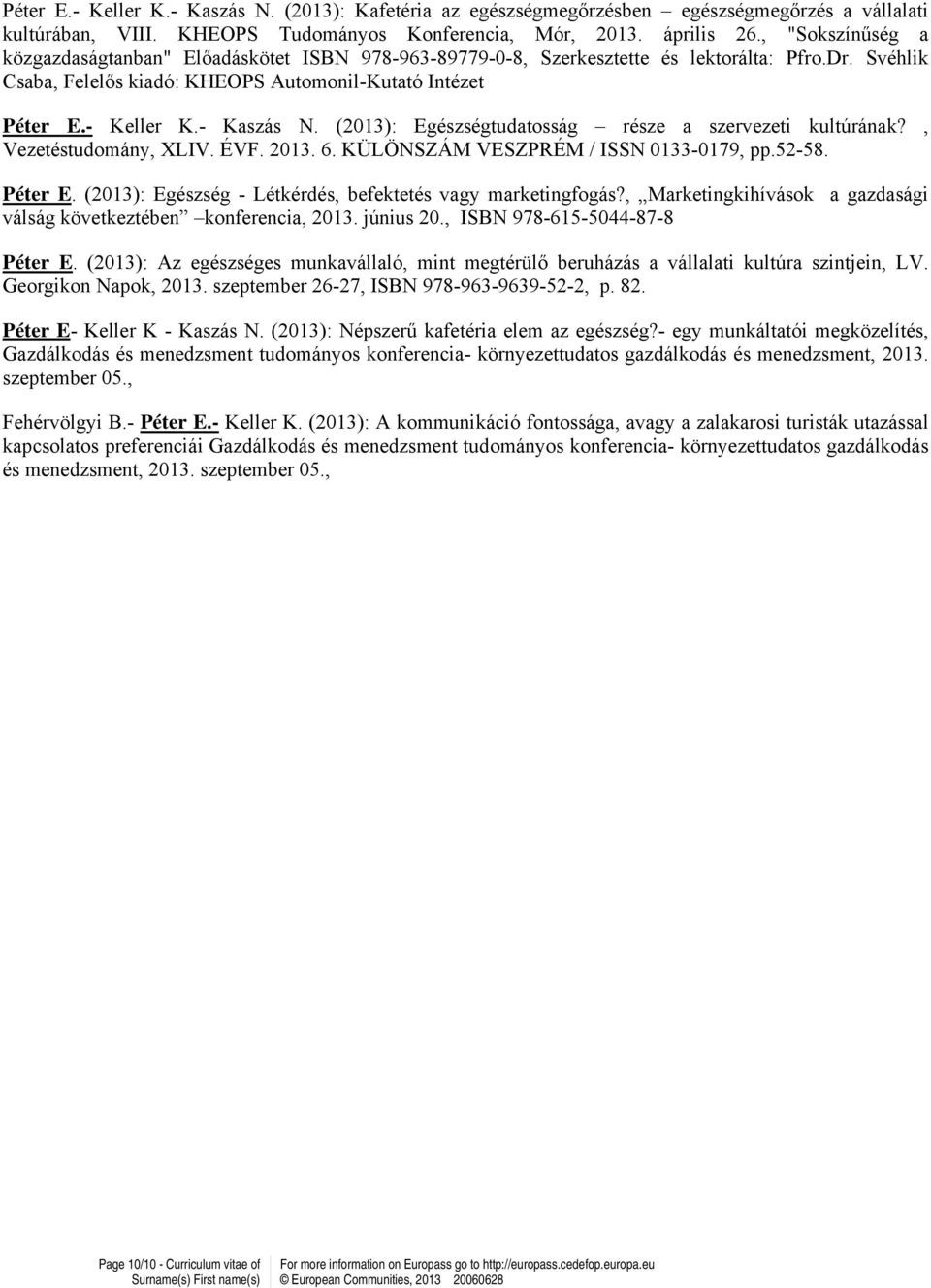 - Kaszás N. (2013): Egészségtudatosság része a szervezeti kultúrának?, Vezetéstudomány, XLIV. ÉVF. 2013. 6. KÜLÖNSZÁM VESZPRÉM / ISSN 0133-0179, pp.52-58. Péter E.