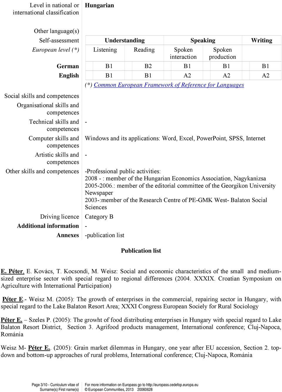 B1 A2 A2 A2 (*) Common European Framework of Reference for Languages - Windows and its applications: Word, Excel, PowerPoint, SPSS, Internet - Other skills and competences -Professional public